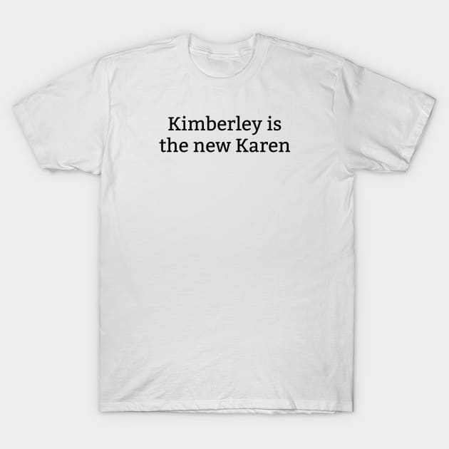 Kimberley Is The New Karen T-Shirt by amithachapa